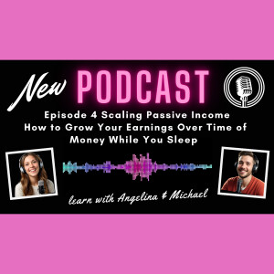 Episode 4: Scaling Passive Income - How to Grow Your Earnings Over Time of Money While You Sleep