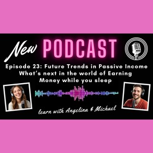 Episode 23: Future Trends in Passive Income: What’s next in the world of earning money while you sleep
