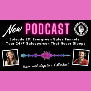 Episode 29: Evergreen Sales Funnels: Your 24/7 Salesperson That Never Sleeps