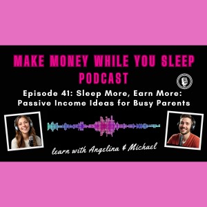 Episode 41: Sleep More, Earn More: Passive Income Ideas for Busy Parents