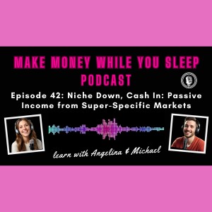 Episode 42: Niche Down, Cash In: Passive Income from Super-Specific Markets