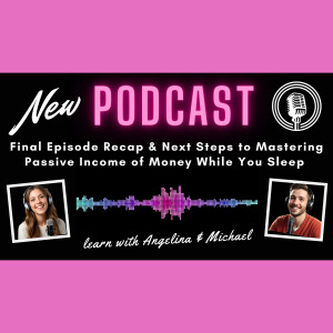 Final Episode: Recap & Next Steps to Mastering Passive Income of Money While You Sleep