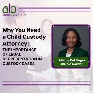 Why You Need a Child Custody Attorney: The Importance of Legal Representation in Custody Cases