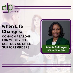 When Life Changes: Common Reasons for Modifying Custody or Child Support Orders