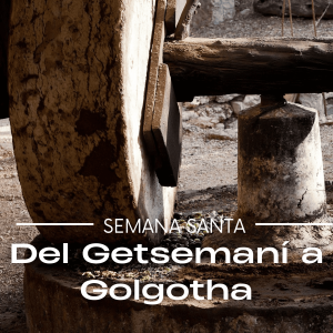 Semana Santa : De Getsemaní a Golgotha : El Sufrimiento de Jesús