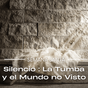 Semanaa Santa : Silencio : La Tumba y el Mundo no Visto