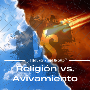 Religión vs. Avivamiento – ¿Tienes el fuego?