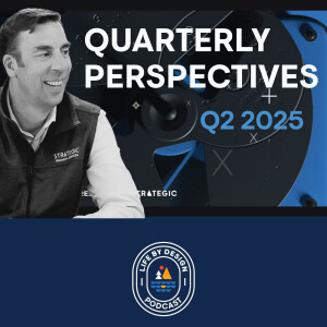 Quarterly Perspectives Q2 2025 - Life By Design Podcast