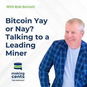 09. Bitcoin Yay or Nay? Talking to a Leading Miner with Bob Burnett