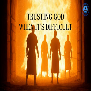 Trusting God when it is difficult to