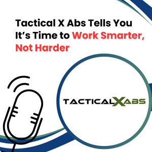 Tactical X Abs Tells You It’s Time to Work Smarter, Not Harder