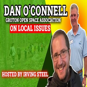 Dan O’Connell of Groton Open Space Association on Local Issues: Hosted by Irving Steel