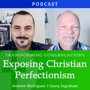 Exposing Christian Perfectionism | Andrew Rodriguez & Garry Ingraham