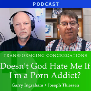 Doesn't God hate me if I'm a porn addict?  |  Joseph Thissen & Garry Ingraham