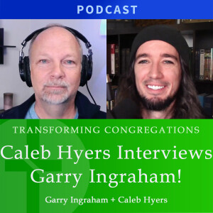 Caleb Hyers interviews Garry Ingraham | Transforming Congregations