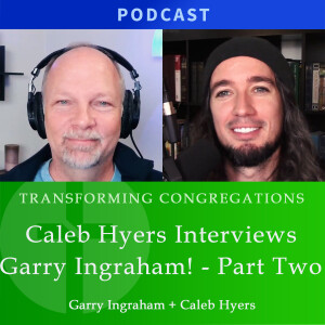 Caleb Hyers & Garry Ingraham, Part Two | Transforming Congregations