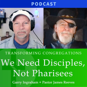 We Need Disciples, Not Pharisees! | James Reeves & Garry Ingraham