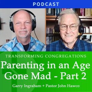 Parenting In An Age Gone Mad, Part 2 | Pastor John Hawco & Garry Ingraham