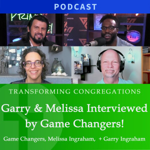 Garry & Melissa Interviewed by Game Changers  |  Transforming Congregations