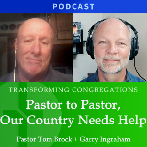 Pastor to Pastor, Our Country Needs Help | Pastor Tom Brock & Garry Ingraham