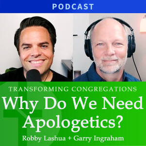 Why Do We Need Apologetics? | Robby Lashua & Garry Ingraham