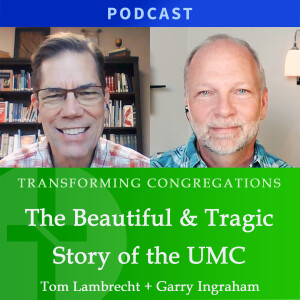 The Beautiful & Tragic Story of the UMC | Rev Tom Lambrecht & Garry Ingraham