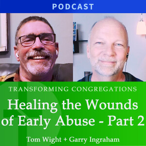 Healing the Wounds of Early Abuse, Part 2 | Tom Wright & Garry Ingraham