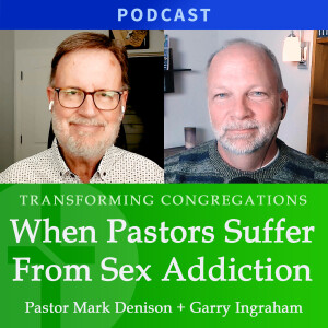 When Pastors Suffer From Sex Addiction | Mark Denison & Garry Ingraham