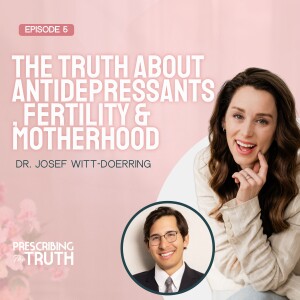 The Truth About Antidepressants, Fertility & Motherhood - With Dr. Josef Witt-Doerring