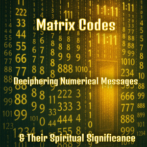 Matrix Codes: Deciphering Numerical Messages and Their Spiritual Significance (with music)