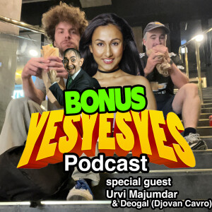 BONUS EPISODE - Urvi Majumdar and Deagol (Djovan Caro) - Episode 12 - yesyesyes podcast