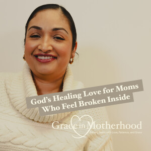 God’s Healing Love for Moms Who Feel Broken Inside