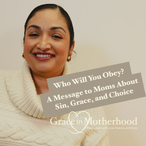 Who Will You Obey? A Message to Moms About Sin, Grace, and Choice