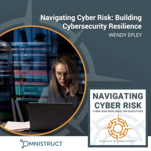 Navigating Cyber Risk: Building Cybersecurity Resilience With Wendy Epley