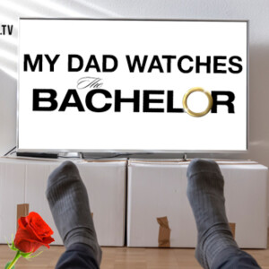 My Dad Watches The Bachelor #4: Too Quick-y with the Kiss-y