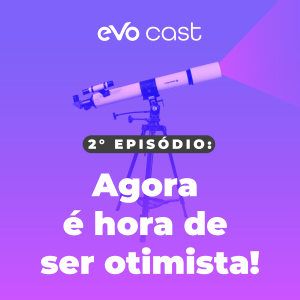 EVO Cast - Agora é hora de ser otimista