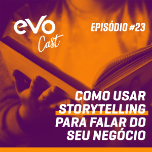 EVOCast #23 - Como usar o storytelling para falar do seu negócio | Com Rubens de Farias