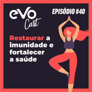 EVOCast 40 | Restaurar a imunidade e fortalecer a saúde (mesmo isolado em casa)