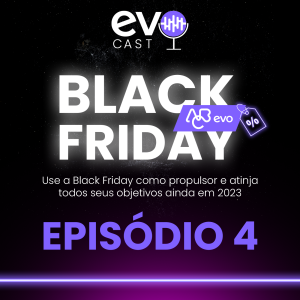Black Friday EVO - Episódio 04