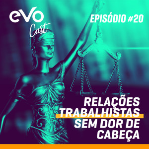 EVOCast #20 - Relações Trabalhistas sem dor de cabeça | Com Joana Doin