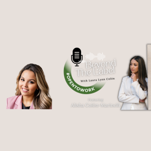 Open to Work: Beyond the Label - Episode 4 - Featuring Alisha Colón-Marinelli