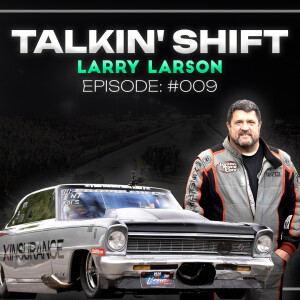 Larry Larson: Talks No Prep Kings, Drag & Drives + Future Plans (Talkin’ Shift Ep 009)