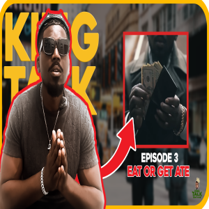 Episode 3: Eat Or Get Ate | King Talk by King Uche