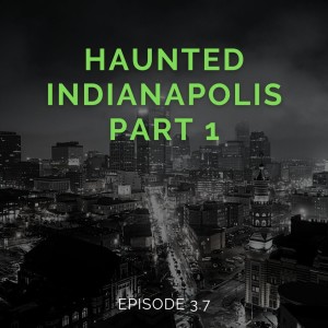 Episode 3.7: Haunted Indianapolis - Part 1