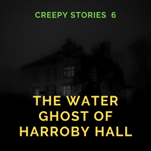 Creepy Story 6: The Water Ghost of Harroby Hall by John Kendrick Bangs