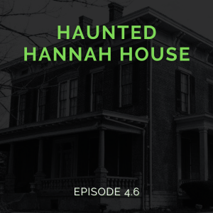 Episode 4.6: Haunted Hannah House