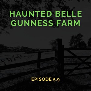 The Haunted Belle Gunness Farm in La Porte, Indiana (Episode 5.9)