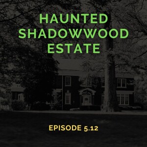 Haunted Shadowwood Estate (Episode 5.12)