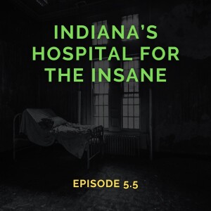 Indiana’s Hospital for the Insane (Episode 5.5)