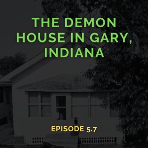 The Demon House in Gary, Indiana (Episode 5.7)